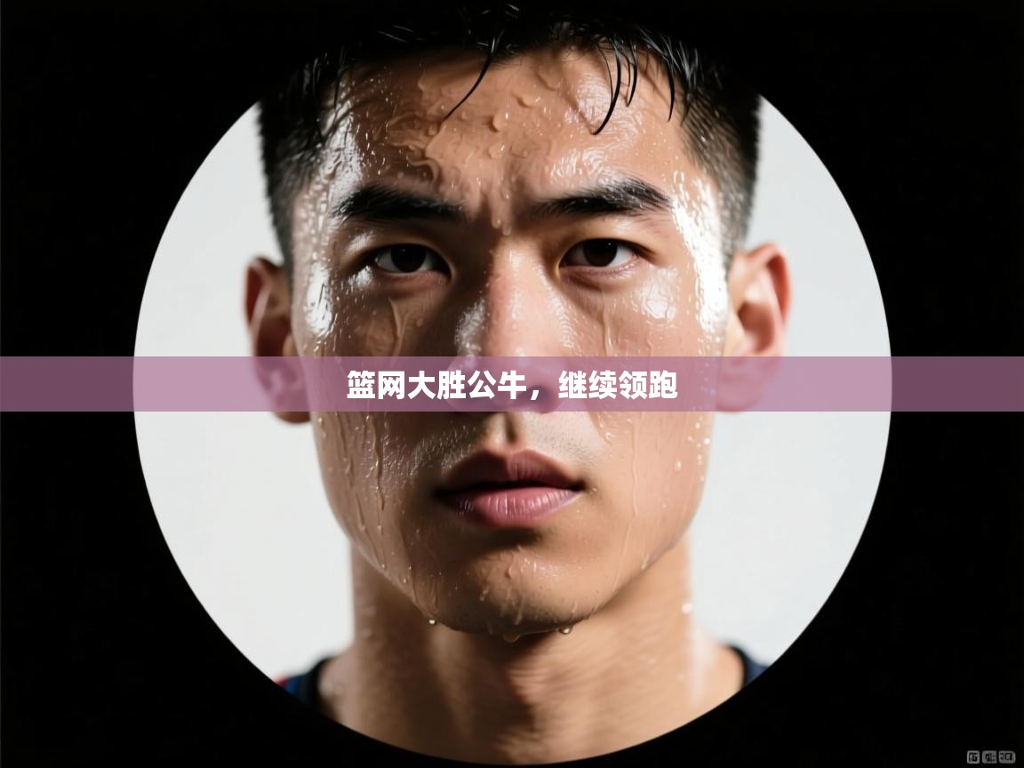 篮网大胜公牛，继续领跑  第2张