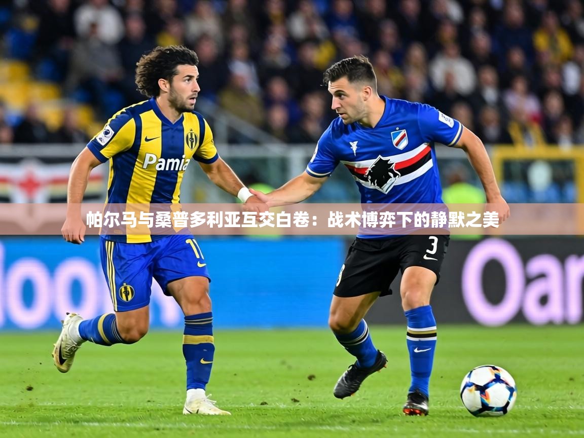 帕尔马与桑普多利亚互交白卷:战术博弈下的静默之美 第2张